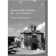 Byzantine Athens, 10th - 12th Centuries by Bouras,Charalambos, 9781472479907
