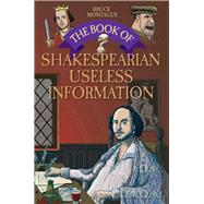 The Book of Shakespearean Useless Information by Montague, Bruce, 9781784189907