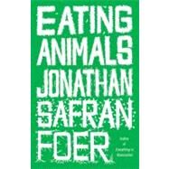 Eating Animals by Foer, Jonathan Safran, 9780316069908