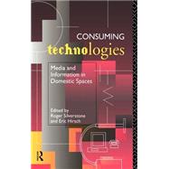 Consuming Technologies: Media and Information in Domestic Spaces by Hirsch,Eric;Hirsch,Eric, 9780415069908
