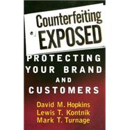 Counterfeiting Exposed Protecting Your Brand and Customers by Hopkins, David M.; Kontnik, Lewis T.; Turnage, Mark T., 9780471269908