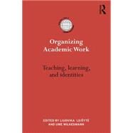 Organizing Academic Work in Higher Education: Teaching, learning and identities by Leisyte; Liudvika, 9781138909908