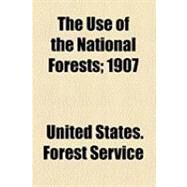 The Use of the National Forests: 1907 by United States Forest Service, 9781154509908
