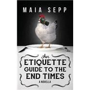 An Etiquette Guide to the End Times by Sepp, Maia, 9781502779908