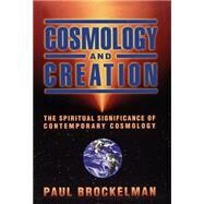 Cosmology and Creation The Spiritual Significance of Contemporary Cosmology by Brockelman, Paul, 9780195119909