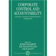 Corporate Control and Accountability Changing Structures and Dynamics of Regulation by McCahery, Joseph; Picciotto, Sol; Scott, Colin, 9780198259909