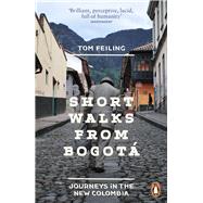 Short Walks from Bogot Journeys in the New Colombia by Feiling, Tom, 9780241959909