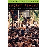 Secret Places : My Life in New York and New Guinea by Schneebaum, Tobias, 9780299169909