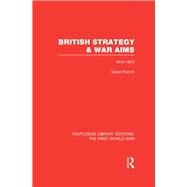 British Strategy and War Aims 1914-1916 (RLE First World War) by French; David, 9780415749909