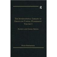The International Library of Essays on Capital Punishment, Volume 1: Justice and Legal Issues by Hodgkinson,Peter, 9781138379909