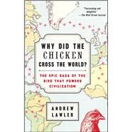 Why Did the Chicken Cross the World? The Epic Saga of the Bird that Powers Civilization by Lawler, Andrew, 9781476729909