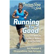Chicken Soup for the Soul: Running for Good 101 Stories for Runners & Walkers to Get You Moving by Newmark, Amy; Karnazes, Dean, 9781611599909