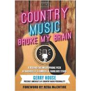 Country Music Broke My Brain A Behind-the-Microphone Peek at Nashville's Famous and Fabulous Stars by House, Gerry; McEntire, Reba, 9781939529909