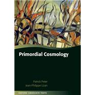 Primordial Cosmology by Peter, Patrick; Uzan, Jean-Philippe, 9780199209910