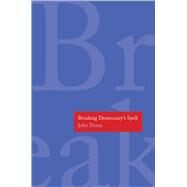 Breaking Democracy's Spell by Dunn, John, 9780300179910