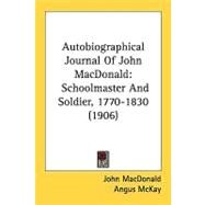 Autobiographical Journal of John MacDonald : Schoolmaster and Soldier, 1770-1830 (1906) by MacDonald, John; McKay, Angus, 9780548849910