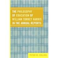 The Philosophy of Education of William Torrey Harris in the Annual Reports by Collins, Peter M., 9780761839910