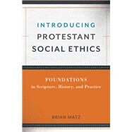 Introducing Protestant Social Ethics by Matz, Brian, 9780801049910
