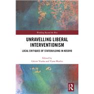 Unravelling Liberal Interventionism: Local Critiques of Statebuilding in Kosovo by Visoka; Gdzim, 9781138579910