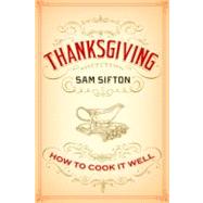 Thanksgiving How to Cook It Well: A Cookbook by Sifton, Sam; Rutherford, Sarah, 9781400069910