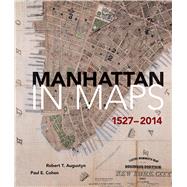 Manhattan in Maps 1527-2014 by Cohen, Paul E.; Augustyn, Robert T.; Sanderson, Eric W., 9780486779911