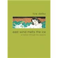 East Wind Melts the Ice by Dalby, Liza, 9780520259911
