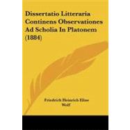 Dissertatio Litteraria Continens Observationes Ad Scholia in Platonem by Wolf, Friedrich Heinrich Elias, 9781104049911