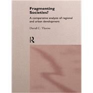 Fragmenting Societies?: A Comparative Analysis of Regional and Urban Development by Thorns,David C., 9781138879911
