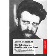 Die Befreiung Der Gesellschaft Vom Staat by Mhsam, Erich, 9781508829911