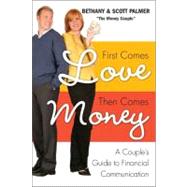 First Comes Love, Then Comes Money: A Couple's Guide to Financial Communication by Palmer, Scott, 9780061649912