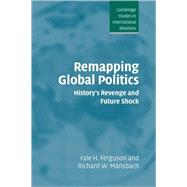 Remapping Global Politics: History's Revenge and Future Shock by Yale H. Ferguson , Richard W. Mansbach, 9780521549912