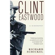 Clint Eastwood A Biography by SCHICKEL, RICHARD, 9780679749912