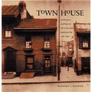 Town House: Architecture And Material Life In The Early American City, 1780-1830 by Herman, Bernard L., 9780807829912