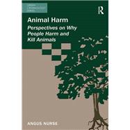 Animal Harm: Perspectives on Why People Harm and Kill Animals by Nurse,Angus, 9781138249912
