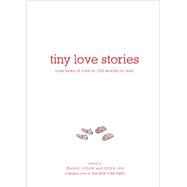 Tiny Love Stories True Tales of Love in 100 Words or Less by Jones, Daniel; Lee, Miya, 9781579659912