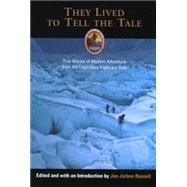 They Lived to Tell the Tale : True Stories of Modern Adventure from the Legendary Explorers Club by The Explorers Club; edited and with an introduction by Jan Jarboe Russell, 9781592289912