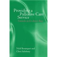 Providing a Palliative Care Service Towards an Evidence Base by Bosanquet, Nick; Salisbury, Chris, 9780192629913
