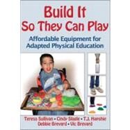 Build It So They Can Play : Affordable Equipment for Adapted Physical Education by Sullivan, Teresa; Slagle, Cindy; Hapshie, T. J.; Brevard, Debbie; Brevard, Vic, 9780736089913