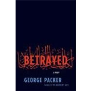 Betrayed A Play by Packer, George, 9780865479913