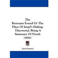 Remnant Found or the Place of Israel's Hiding : Discovered, Being A Summary of Proofs (1841) by Samuel, Jacob, 9781104339913