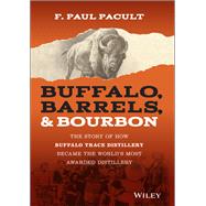 Buffalo, Barrels, and Bourbon The Story of How Buffalo Trace Distillery Became The World's Most Awarded Distillery by Pacult, F. Paul, 9781119599913