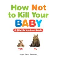 How Not to Kill Your Baby by Sager Weinstein, Jacob, 9781449409913