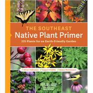 The Southeast Native Plant Primer 225 Plants for an Earth-Friendly Garden by Mellichamp, Larry; Gross, Paula; Stuart, Will, 9781604699913