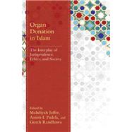 Organ Donation in Islam The Interplay of Jurisprudence, Ethics, and Society by Jaffer, Mahdiyah; Padela, Aasim I.; Randhawa, Gurch; Abdelrahim, Mohamed T.; Abdul-Hussain, Arif; Ali, Amjid; Ali, Mansur; Butt, Mohammed Zubair; Jaffer, Mahdiyah; Keval, Aliyah; Mukherjee, Ankita; Padela, Aasim I.; Qayium, Aasia; Randhawa, Gurch; Rasheed, 9781666909913