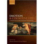 Emotion and Cognitive Life in Medieval and Early Modern Philosophy by Pickav, Martin; Shapiro, Lisa, 9780199579914
