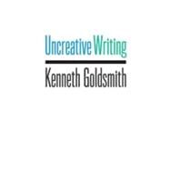 Uncreative Writing by Goldsmith, Kenneth, 9780231149914