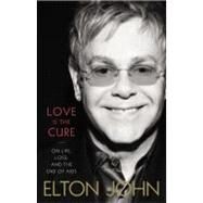 Love Is the Cure On Life, Loss, and the End of AIDS by John, Elton, 9780316219914