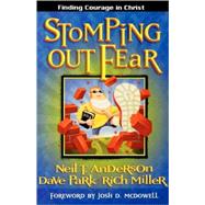 Stomping Out Fear : Finding Courage in Christ by Anderson, Neil T.; Park, David; Miller, Rich, 9780736909914