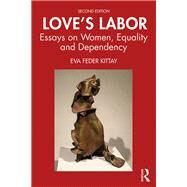Love's Labor: Essays on Women, Equality and Dependency by Kittay; Eva Feder, 9781138089914
