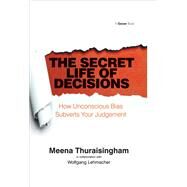 The Secret Life of Decisions: How Unconscious Bias Subverts Your Judgement by Thuraisingham,Meena, 9781138469914